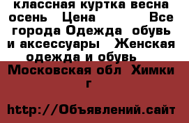 классная куртка весна-осень › Цена ­ 1 400 - Все города Одежда, обувь и аксессуары » Женская одежда и обувь   . Московская обл.,Химки г.